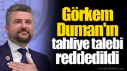 Görkem Duman'ın tahliye talebi reddedildi