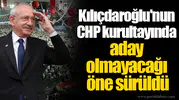 Kılıçdaroğlu'nun CHP kurultayında aday olmayacağı öne sürüldü
