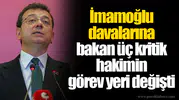 İmamoğlu davalarına bakan üç kritik hakimin görev yeri değişti