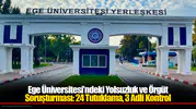 Ege Üniversitesi’ndeki Yolsuzluk ve Örgüt Soruşturması: 24 Tutuklama, 3 Adli Kontrol