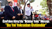 Özel’den Kiraz’da "İktidar Yolu" Mesajı: "Bu Yol Yolcudan Üstündür"