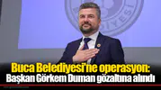 Buca Belediyesi'ne operasyon: Başkan Görkem Duman gözaltına alındı