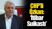 CHP'li Özkan: "İtibar Suikastı"