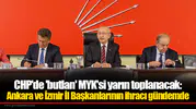 CHP'de 'butlan' MYK'si yarın toplanacak: Ankara ve İzmir İl Başkanlarının ihracı gündemde