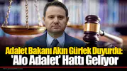 Adalet Bakanı Akın Gürlek Duyurdu: 'Alo Adalet' Hattı Geliyor