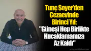 Tunç Soyer’den Cezaevinde Birinci Yıl: "Güneşi Hep Birlikte Kucaklamamıza Az Kaldı"