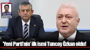 'Yeni Parti’nin' ilk ismi Tuncay Özkan oldu!