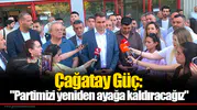 Çağatay Güç: "Partimizi yeniden ayağa kaldıracağız"