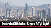 İzmir'de Gökdelen Sayısı 50'yi Aştı!