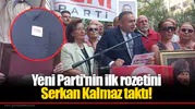 Yeni Parti'nin ilk rozetini Serkan Kalmaz taktı!