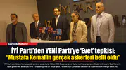 İYİ Parti’den YENİ Parti’ye ‘Evet’ tepkisi: “Mustafa Kemal’in gerçek askerleri belli oldu”