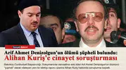 Arif Ahmet Denizolgun'un ölümü şüpheli bulundu: Alihan Kuriş'e cinayet soruşturması