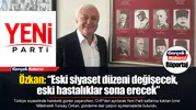 Özkan: “Eski siyaset düzeni değişecek, eski hastalıklar sona erecek”