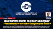 EBSO'da yeni dönem seçimleri yaklaşıyor!  Yönetim kurulu ve meclis başkanlığı adayları kimdir?