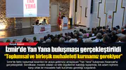 İzmir'de Yan Yana buluşması gerçekleştirildi  “Toplumsal ve birleşik muhalefeti kurmamız gerekiyor”