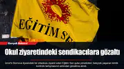 Okul ziyaretindeki sendikacılara gözaltı