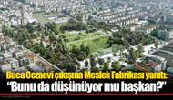 Buca Cezaevi çıkışına Meslek Fabrikası yanıtı: “Bunu da düşünüyor mu başkan?”