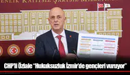 CHP’li Özlale: “Hukuksuzluk İzmir’de gençleri vuruyor”