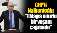 CHP’li Nalbantoğlu “1 Mayıs onurlu bir yaşam çağrısıdır”
