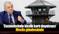 'Cezaevlerinde kimlik kartı dayatması' Meclis gündeminde