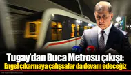 Tugay’dan Buca Metrosu çıkışı: Engel çıkarmaya çalışsalar da devam edeceğiz