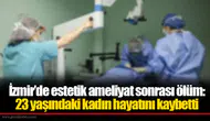 İzmir’de estetik ameliyat sonrası ölüm: 23 yaşındaki kadın hayatını kaybetti