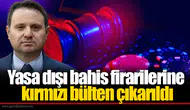 Yasa dışı bahis firarilerine kırmızı bülten çıkarıldı