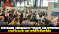 Amerikalılar, Turkish Tastes Projesiyle Türk lezzetlerini sevdi ihracatta yeni hedef 5 milyar dolar