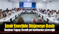 İzmir Enerjide Düğmeye Bastı... Başkan Tugay: Kendi yol haritamızı çizeceğiz