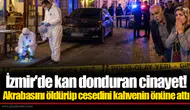 İzmir'de kan donduran cinayet! Akrabasını öldürüp cesedini kahvenin önüne attı