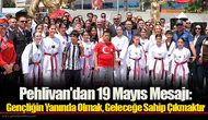 Pehlivan'dan 19 Mayıs Mesajı: Gençliğin Yanında Olmak, Geleceğe Sahip Çıkmaktır