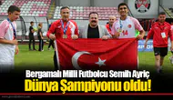 Bergamalı Milli Futbolcu Semih Ayriç Dünya Şampiyonu oldu!