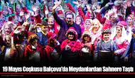 19 Mayıs Coşkusu Balçova'da Meydanlardan Sahnere Taştı