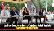 İzmir’de Gençlerin Sessiz Çığlığına Kulak Verildi: "Görünmeyeni Görmek"