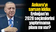 Ankara'yı sarsan iddia: Erdoğan'ın 2028 seçimlerini yaptırmama planı mı var?