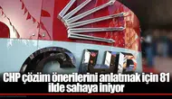 CHP çözüm önerilerini anlatmak için 81 ilde sahaya iniyor
