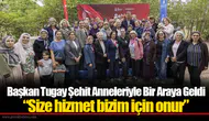 Başkan Tugay Şehit Anneleriyle Bir Araya Geldi  “Size hizmet bizim için onur”