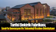 Tarihi Elektrik Fabrikası, İzmir'in İnovasyon Ve Teknoloji Üssüne Dönüşüyor