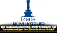 İzmir Büyükşehir Belediyesi'nden Egeşehir AŞ İddialarına Yanıt: "İhaleler Hukuka Uygun, Süreç İzbeton Tarafından Yürütüldü"