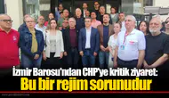 İzmir Barosu'ndan CHP'ye kritik ziyaret: Bu bir rejim sorunudur