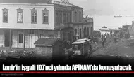 İzmir’in işgali 107’nci yılında APİKAM’da konuşulacak
