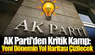 AK Parti'den Kritik Kamp: Yeni Dönemin Yol Haritası Çizilecek