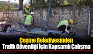 Çeşme Belediyesinden Trafik Güvenliği İçin Kapsamlı Çalışma