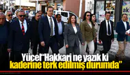 Yücel“Hakkari ne yazık ki  kaderine terk edilmiş durumda”