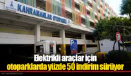 Elektrikli araçlar için otoparklarda yüzde 50 indirim sürüyor