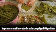 Yaprak sarma ihracatında aslan payı Ege Bölgesi’nin
