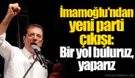 İmamoğlu'ndan yeni parti çıkışı: Bir yol buluruz, yaparız