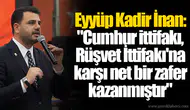 Eyyüp Kadir İnan: "Cumhur ittifakı, Rüşvet İttifakı'na karşı net bir zafer kazanmıştır"