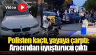 Polisten kaçtı, yayaya çarptı: Aracından uyuşturucu çıktı