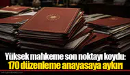 Yüksek mahkeme son noktayı koydu: 170 düzenleme anayasaya aykırı